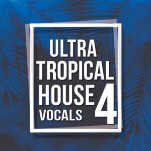Ultra Tropical House Vocals 4 (Sample Packs)